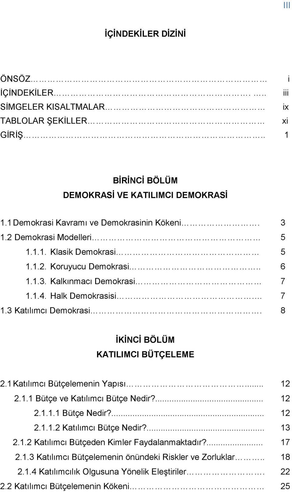 8 ĠKĠNCĠ BÖLÜM KATILIMCI BÜTÇELEME 2.1 Katılımcı Bütçelemenin Yapısı... 12 2.1.1 Bütçe ve Katılımcı Bütçe Nedir?... 12 2.1.1.1 Bütçe Nedir?... 12 2.1.1.2 Katılımcı Bütçe Nedir?... 13 2.1.2 Katılımcı Bütçeden Kimler Faydalanmaktadır?