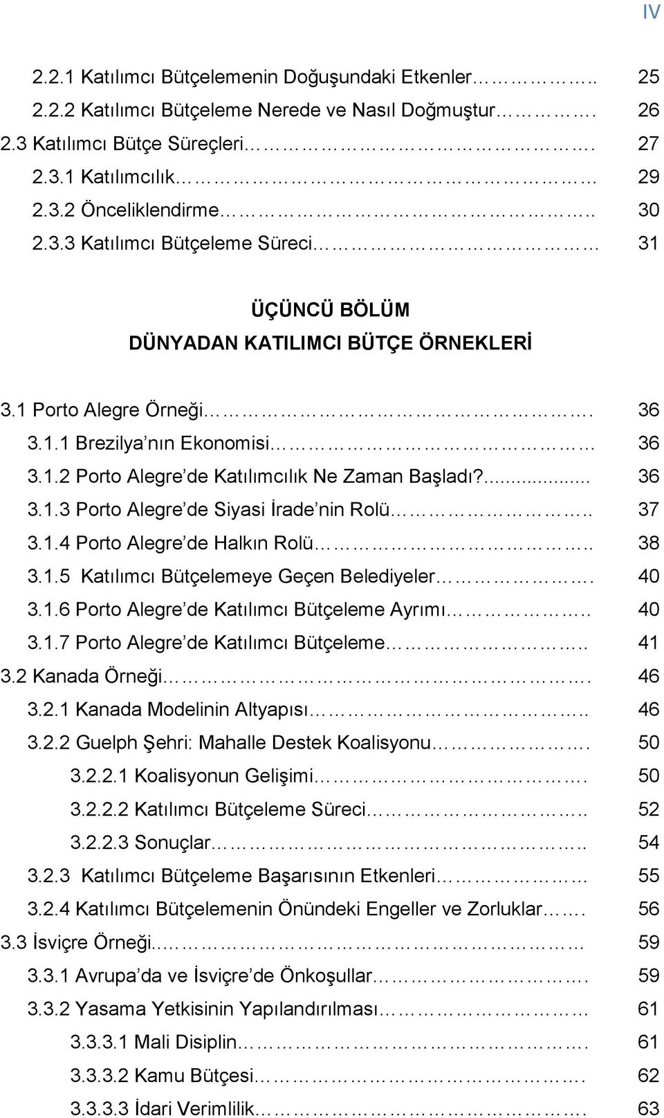 . 37 3.1.4 Porto Alegre de Halkın Rolü.. 38 3.1.5 Katılımcı Bütçelemeye Geçen Belediyeler. 40 3.1.6 Porto Alegre de Katılımcı Bütçeleme Ayrımı.. 40 3.1.7 Porto Alegre de Katılımcı Bütçeleme.. 41 3.