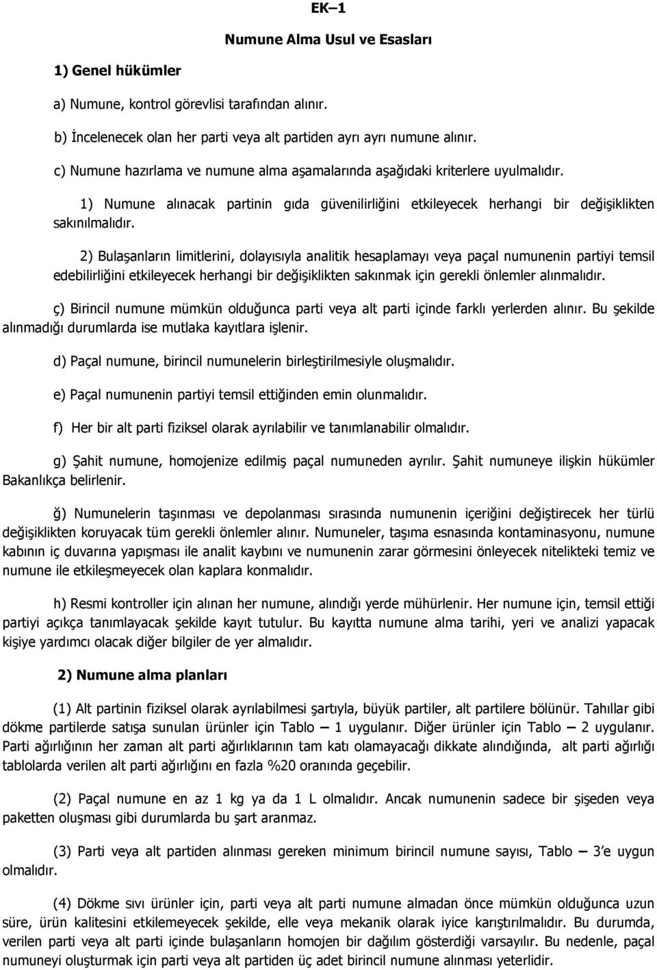 2) Bulaşanların limitlerini, dolayısıyla analitik hesaplamayı veya paçal numunenin partiyi temsil edebilirliğini etkileyecek herhangi bir değişiklikten sakınmak için gerekli önlemler alınmalıdır.