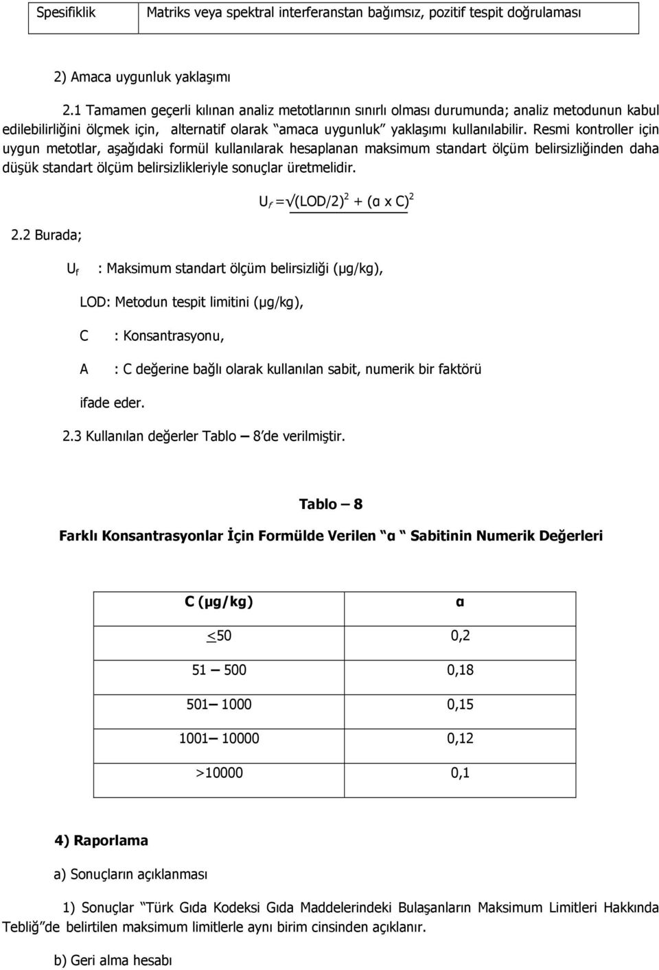 Resmi kontroller için uygun metotlar, aşağıdaki formül kullanılarak hesaplanan maksimum standart ölçüm belirsizliğinden daha düşük standart ölçüm belirsizlikleriyle sonuçlar üretmelidir. 2.