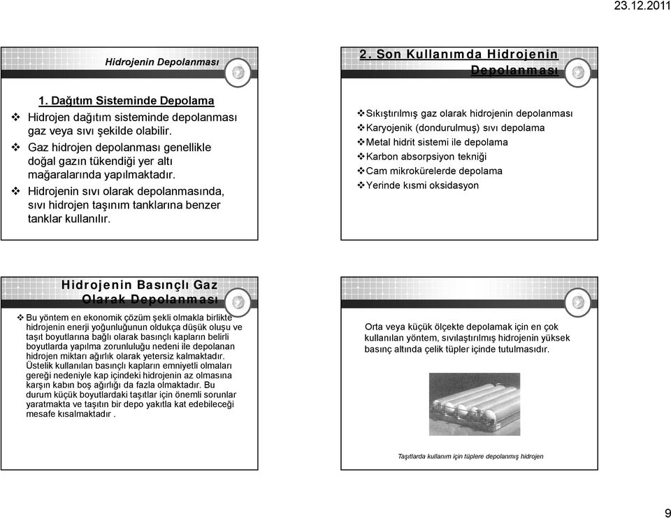 . Son Kullanımda Hidrojenin Depolanması Sıkıştırılmış gaz olarak hidrojenin depolanması Karyojenik (dondurulmuş) sıvı depolama Metal hidrit sistemi ile depolama Karbon absorpsiyon tekniği Cam