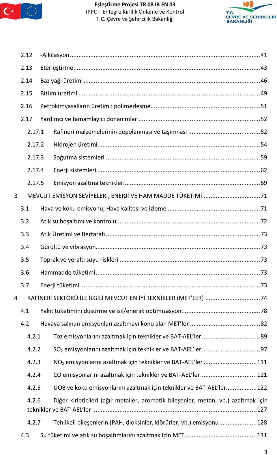 .. 69 3 MEVCUT EMİSYON SEVİYELERİ, ENERJİ VE HAM MADDE TÜKETİMİ... 71 3.1 Hava ve koku emisyonu; Hava kalitesi ve izleme... 71 3.2 Atık su boşaltımı ve kontrolü... 72 3.3 Atık Üretimi ve Bertarafı.