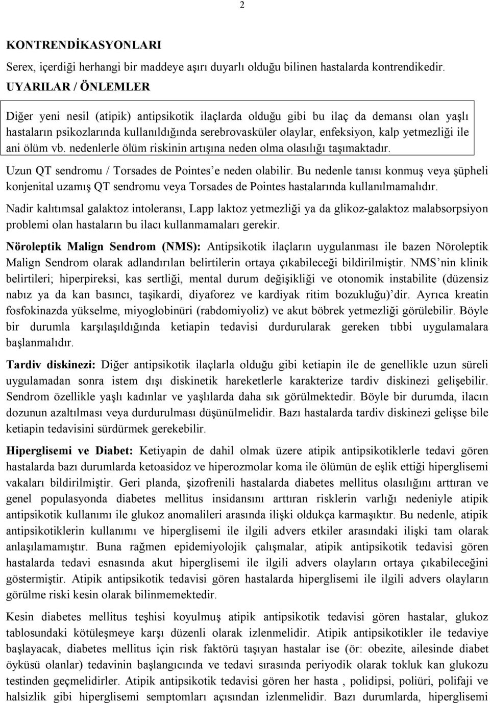 yetmezliği ile ani ölüm vb. nedenlerle ölüm riskinin artışına neden olma olasılığı taşımaktadır. Uzun QT sendromu / Torsades de Pointes e neden olabilir.