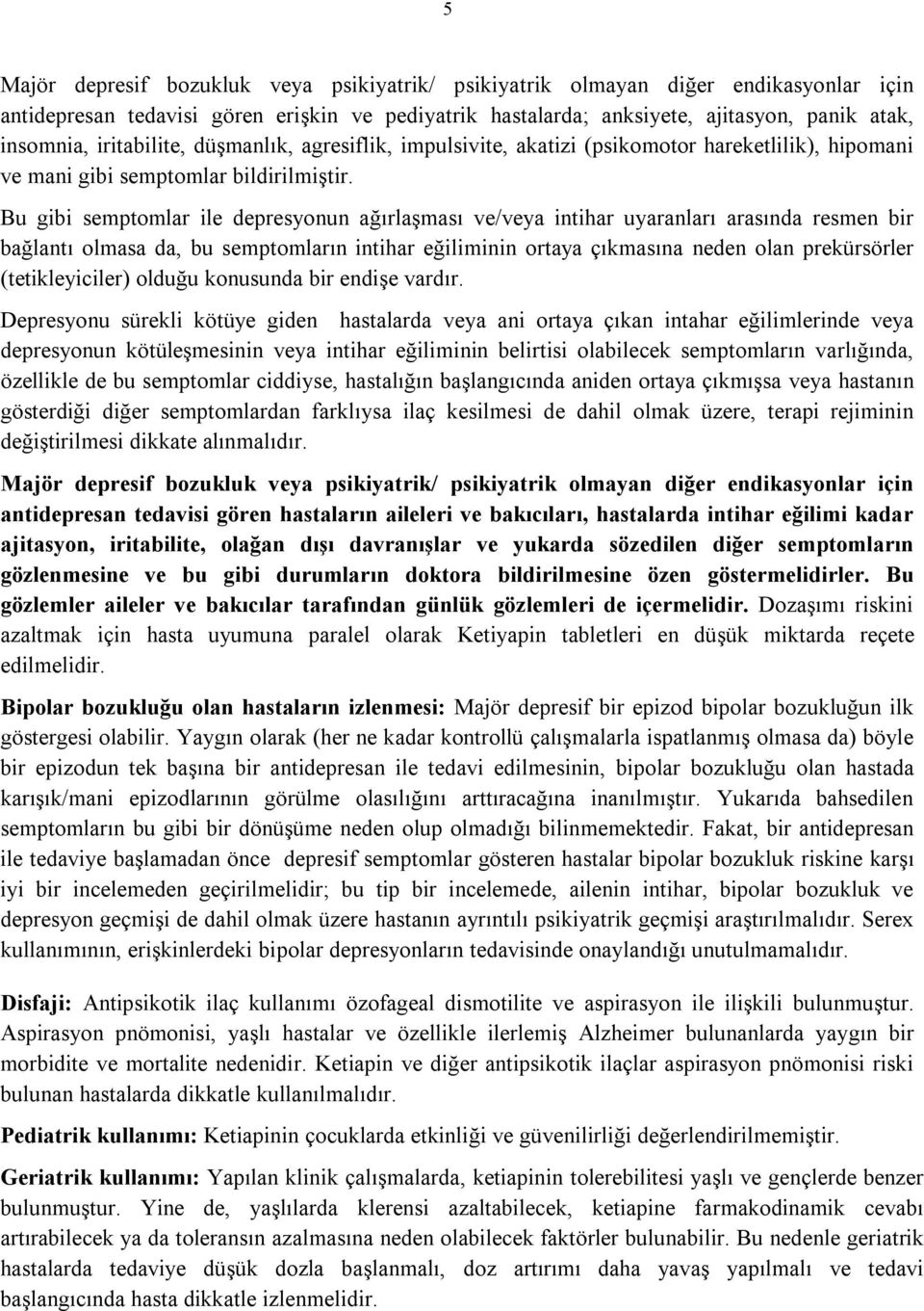 Bu gibi semptomlar ile depresyonun ağırlaşması ve/veya intihar uyaranları arasında resmen bir bağlantı olmasa da, bu semptomların intihar eğiliminin ortaya çıkmasına neden olan prekürsörler