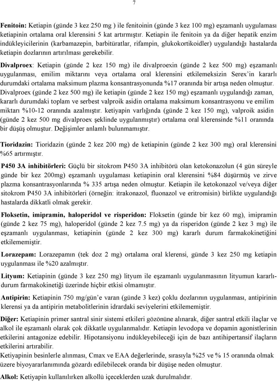 Divalproex: Ketiapin (günde 2 kez 150 mg) ile divalproexin (günde 2 kez 500 mg) eşzamanlı uygulanması, emilim miktarını veya ortalama oral klerensini etkilemeksizin Serex in kararlı durumdaki