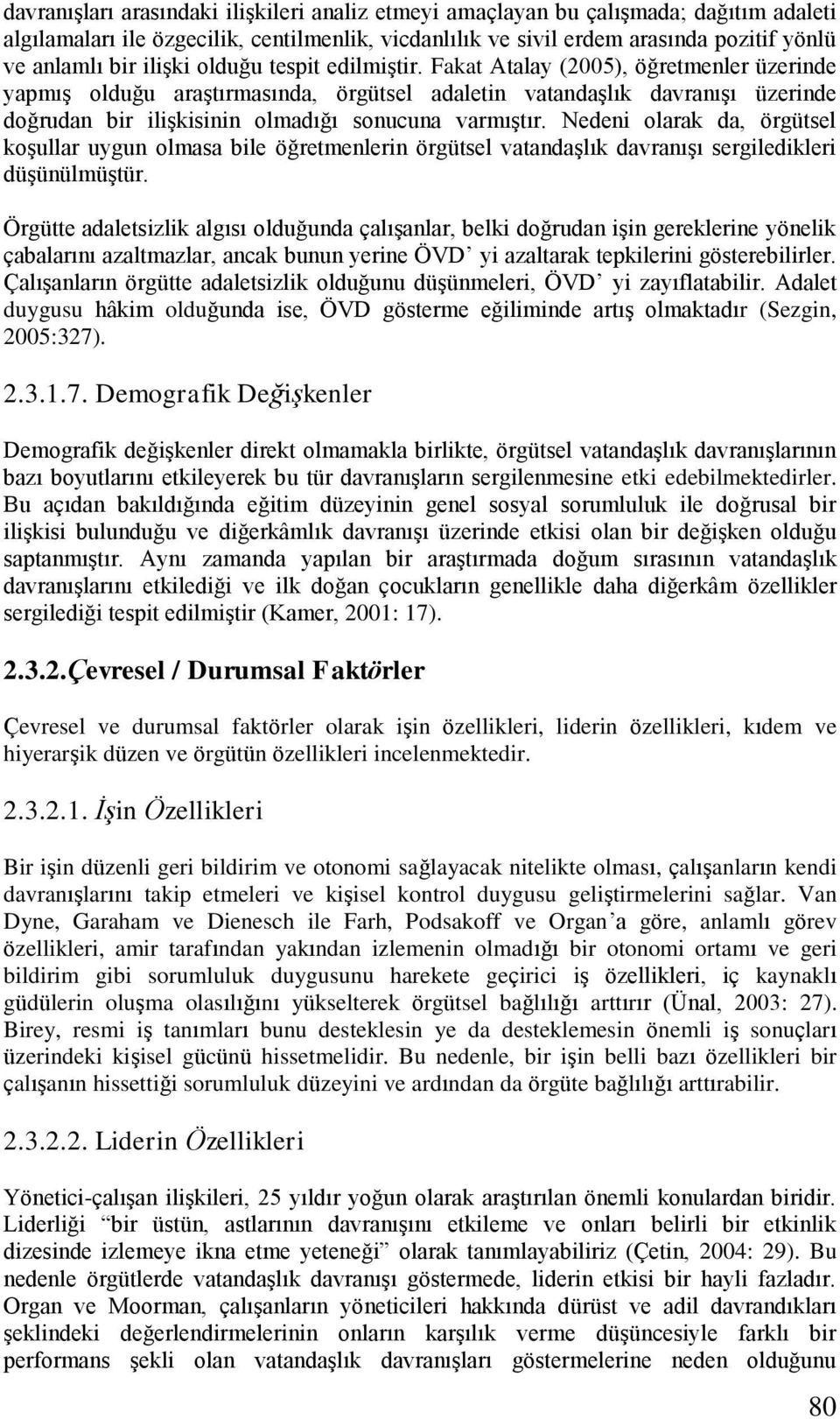 Fakat Atalay (2005), öğretmenler üzerinde yapmış olduğu araştırmasında, örgütsel adaletin vatandaşlık davranışı üzerinde doğrudan bir ilişkisinin olmadığı sonucuna varmıştır.