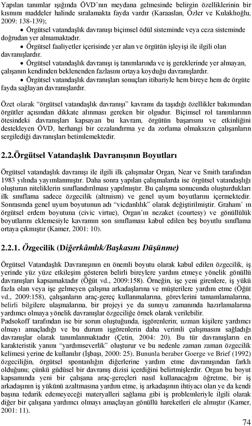 Örgütsel vatandaşlık davranışı iş tanımlarında ve iş gereklerinde yer almayan, çalışanın kendinden beklenenden fazlasını ortaya koyduğu davranışlardır.