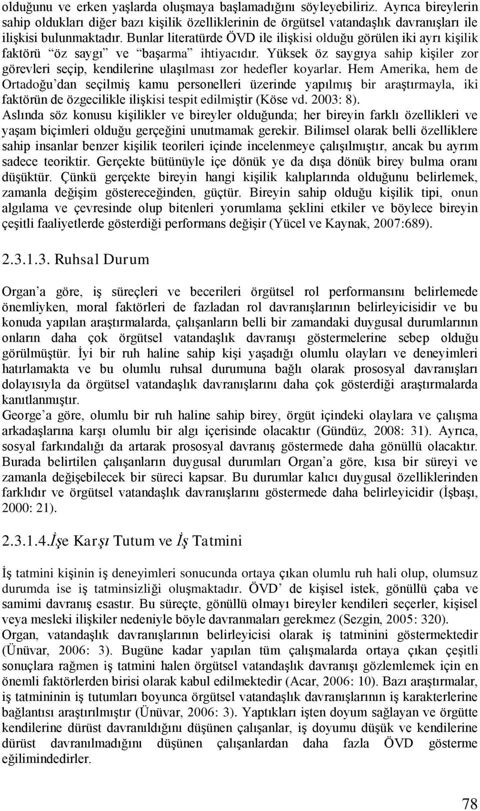 Yüksek öz saygıya sahip kişiler zor görevleri seçip, kendilerine ulaşılması zor hedefler koyarlar.