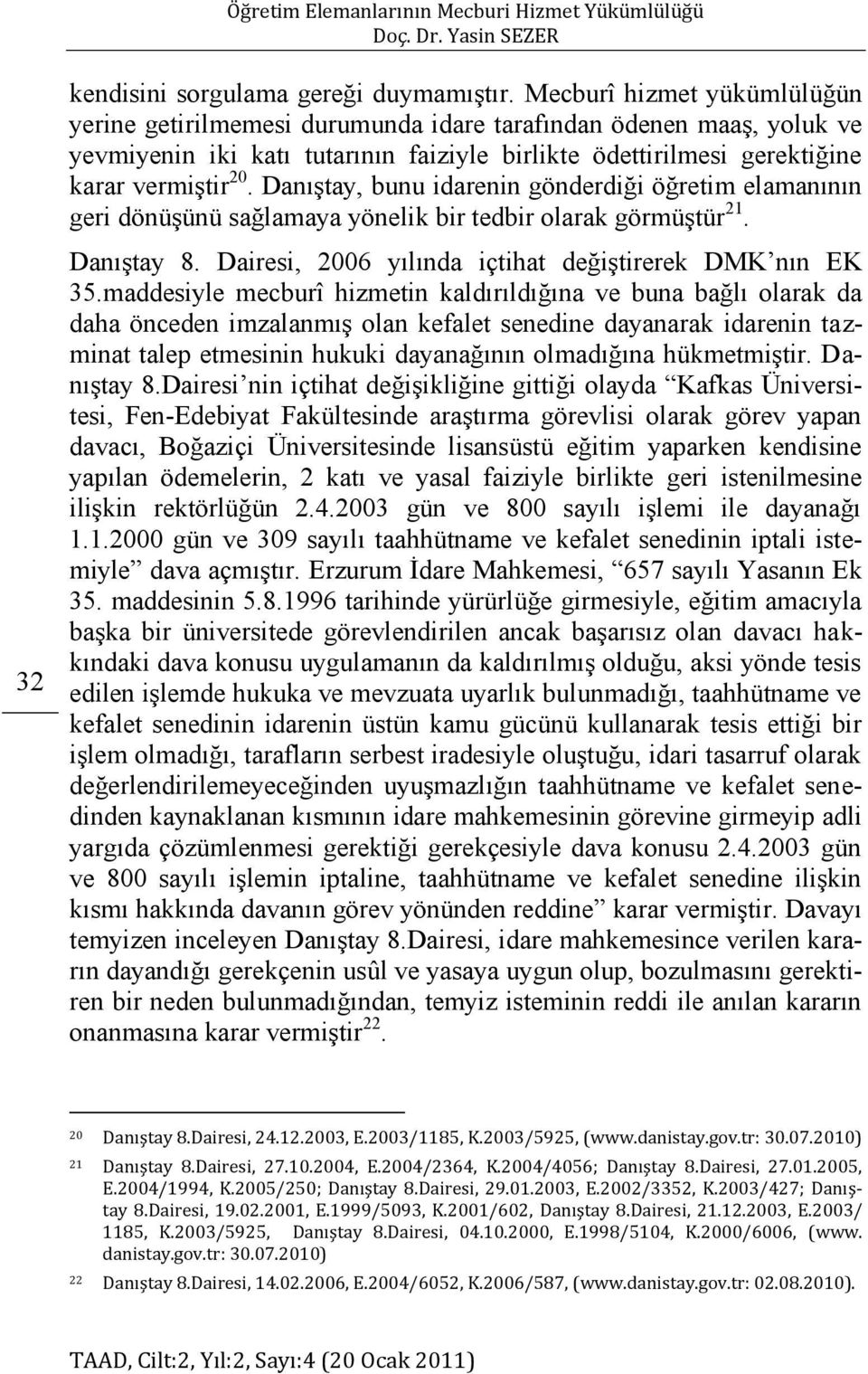 Danıştay, bunu idarenin gönderdiği öğretim elamanının geri dönüşünü sağlamaya yönelik bir tedbir olarak görmüştür 21. Danıştay 8. Dairesi, 2006 yılında içtihat değiştirerek DMK nın EK 35.