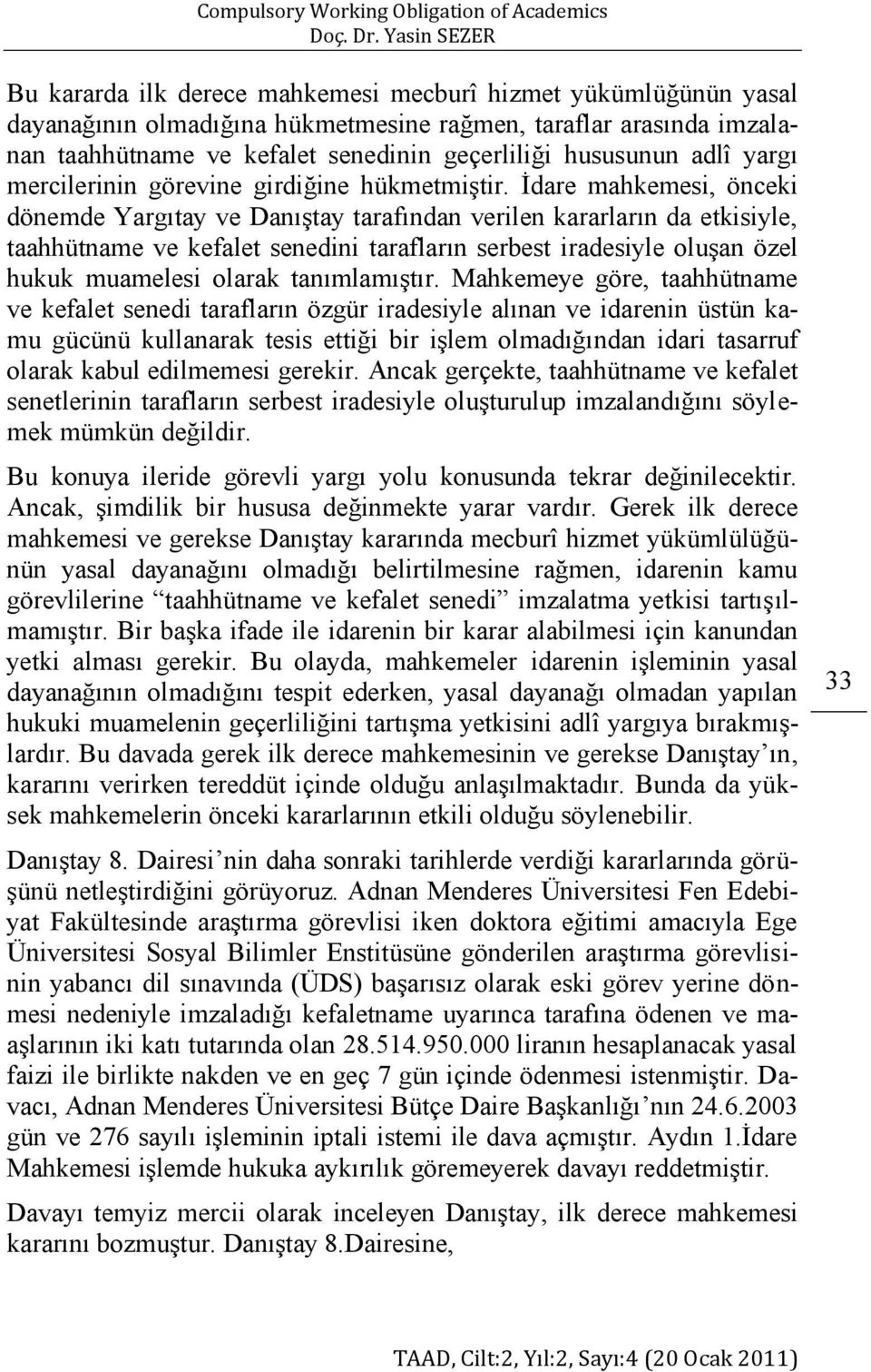 İdare mahkemesi, önceki dönemde Yargıtay ve Danıştay tarafından verilen kararların da etkisiyle, taahhütname ve kefalet senedini tarafların serbest iradesiyle oluşan özel hukuk muamelesi olarak