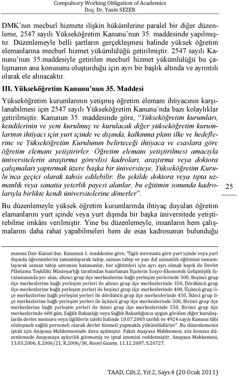 maddesiyle getirilen mecburî hizmet yükümlülüğü bu çalışmanın ana konusunu oluşturduğu için ayrı bir başlık altında ve ayrıntılı olarak ele alınacaktır. III. Yükseköğretim Kanunu nun 35.