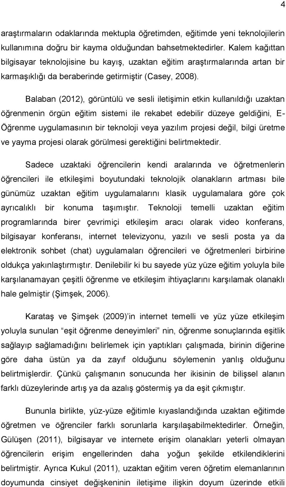 Balaban (2012), görüntülü ve sesli iletişimin etkin kullanıldığı uzaktan öğrenmenin örgün eğitim sistemi ile rekabet edebilir düzeye geldiğini, E- Öğrenme uygulamasının bir teknoloji veya yazılım