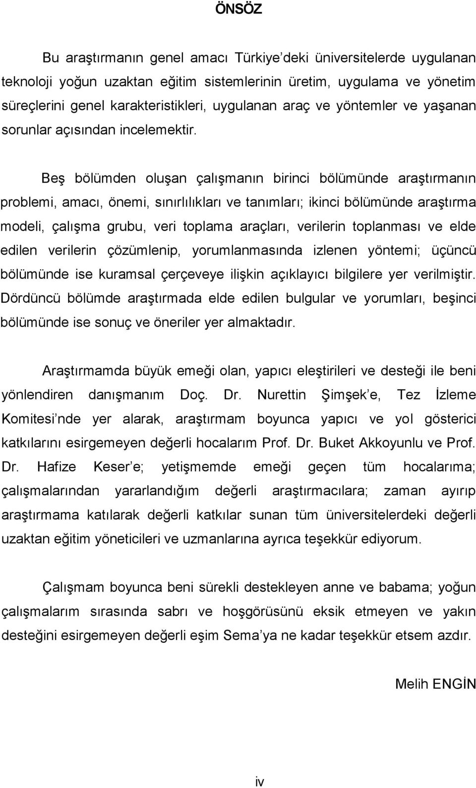 Beş bölümden oluşan çalışmanın birinci bölümünde araştırmanın problemi, amacı, önemi, sınırlılıkları ve tanımları; ikinci bölümünde araştırma modeli, çalışma grubu, veri toplama araçları, verilerin