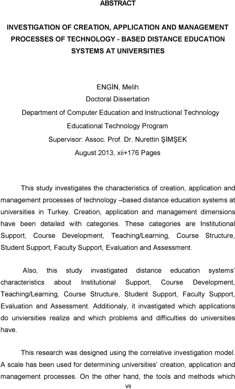 Nurettin ŞİMŞEK August 2013, xii+176 Pages This study investigates the characteristics of creation, application and management processes of technology based distance education systems at universities