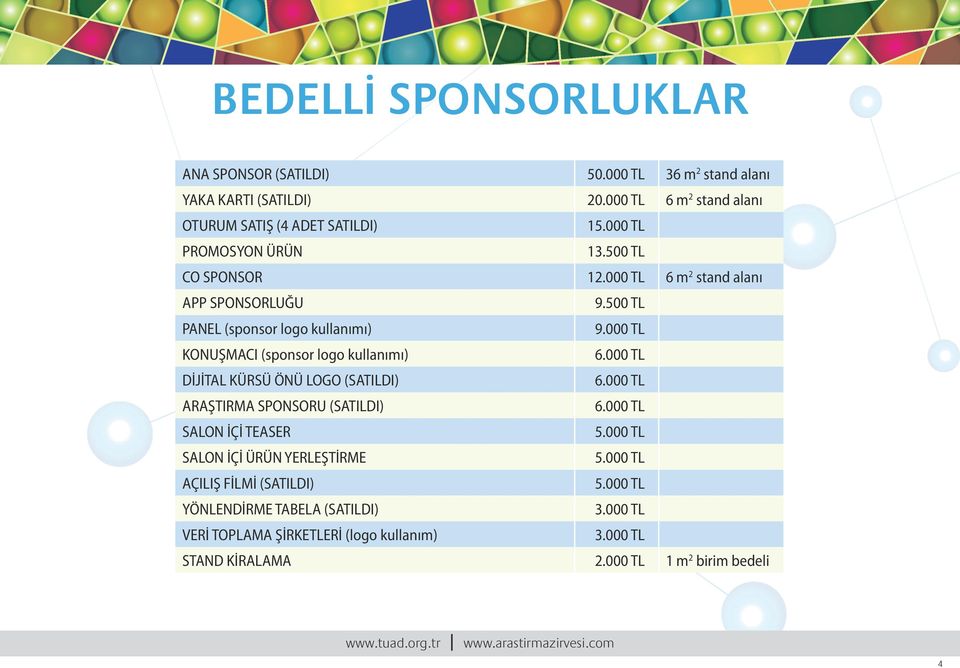 000 TL KONUŞMACI (sponsor logo kullanımı) 6.000 TL DİJİTAL KÜRSÜ ÖNÜ LOGO (SATILDI) 6.000 TL ARAŞTIRMA SPONSORU (SATILDI) 6.000 TL SALON İÇİ TEASER 5.