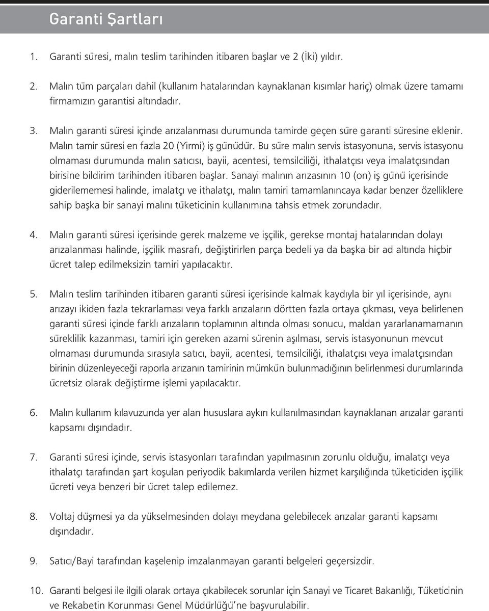 Mal n garanti süresi içinde ar zalanmas durumunda tamirde geçen süre garanti süresine eklenir. Mal n tamir süresi en fazla 20 (Yirmi) ifl günüdür.