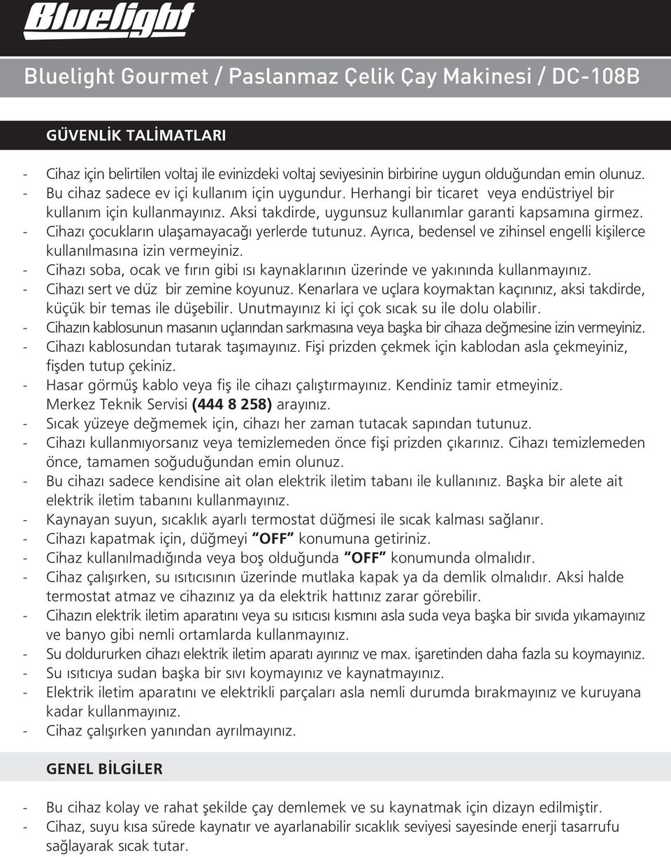 Ayrıca, bedensel ve zihinsel engelli kiflilerce kullanılmasına izin vermeyiniz. - Cihazı soba, ocak ve fırın gibi ısı kaynaklarının üzerinde ve yakınında kullanmayınız.