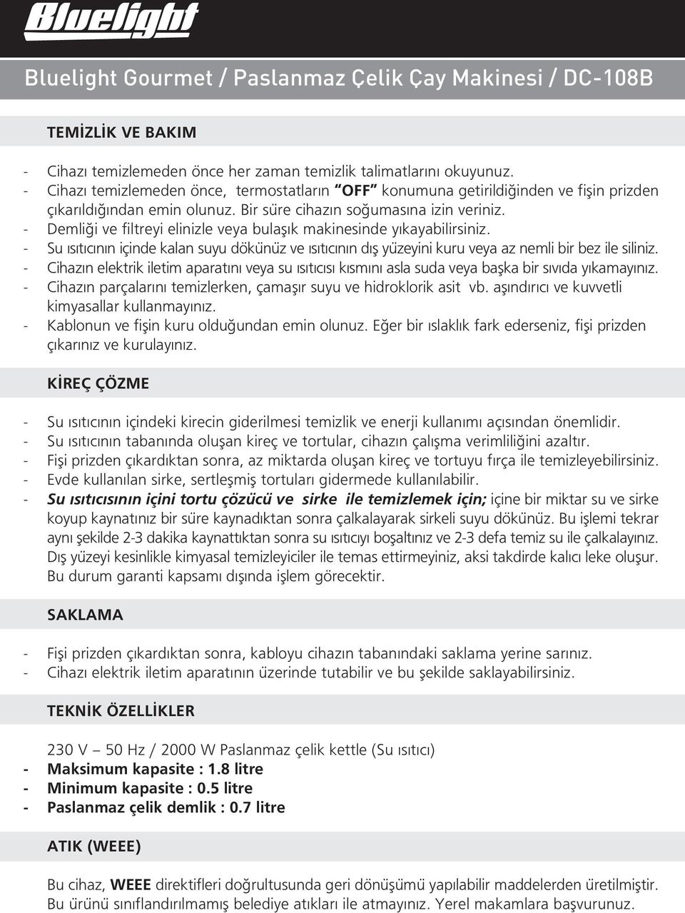 - Demli i ve filtreyi elinizle veya bulaflık makinesinde yıkayabilirsiniz. - Su ısıtıcının içinde kalan suyu dökünüz ve ısıtıcının dıfl yüzeyini kuru veya az nemli bir bez ile siliniz.