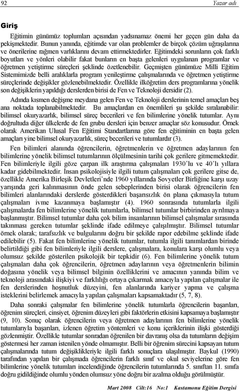 Eğitimdeki sorunların çok farklı boyutları ve yönleri olabilir fakat bunların en başta gelenleri uygulanan programlar ve öğretmen yetiştirme süreçleri şeklinde özetlenebilir.