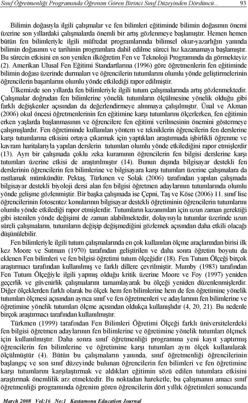 Hemen hemen bütün fen bilimleriyle ilgili müfredat programlarında bilimsel okur-yazarlığın yanında bilimin doğasının ve tarihinin programlara dahil edilme süreci hız kazanamaya başlamıştır.