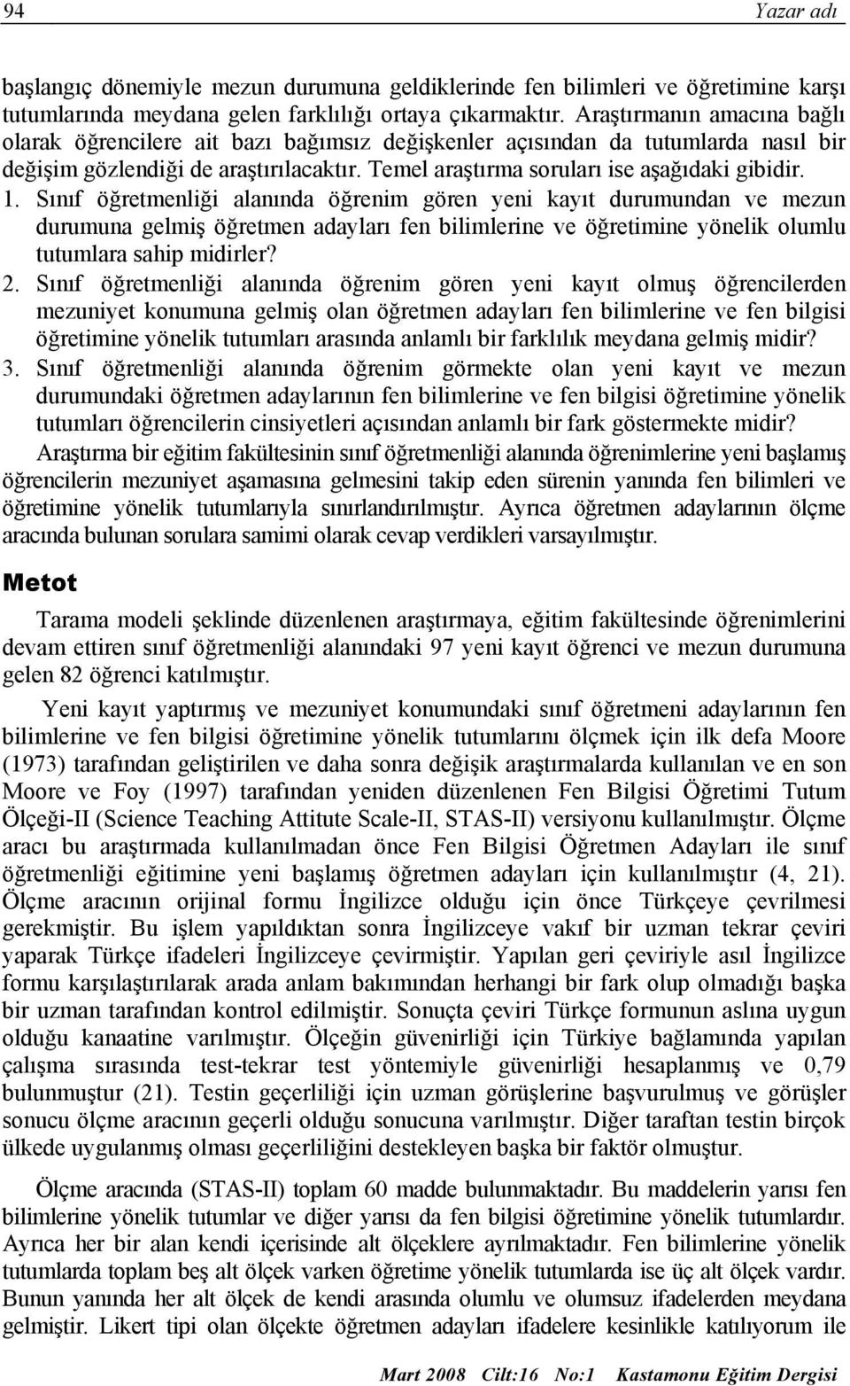 Sınıf öğretmenliği alanında öğrenim gören yeni kayıt durumundan ve mezun durumuna gelmiş öğretmen adayları fen bilimlerine ve öğretimine yönelik olumlu tutumlara sahip midirler? 2.