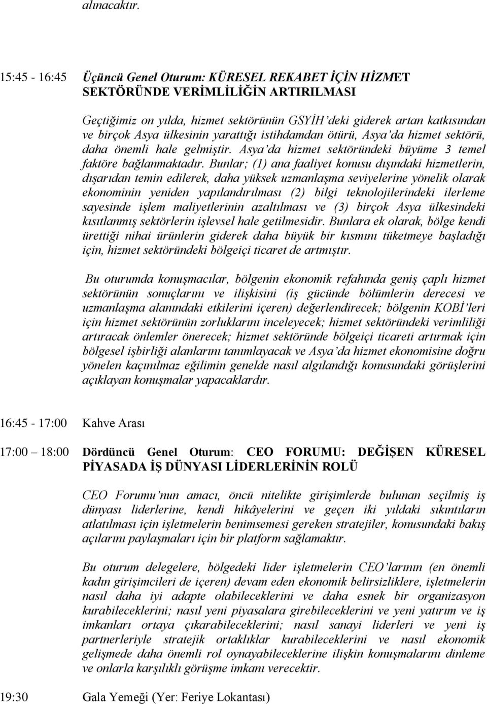 yarattığı istihdamdan ötürü, Asya da hizmet sektörü, daha önemli hale gelmiştir. Asya da hizmet sektöründeki büyüme 3 temel faktöre bağlanmaktadır.