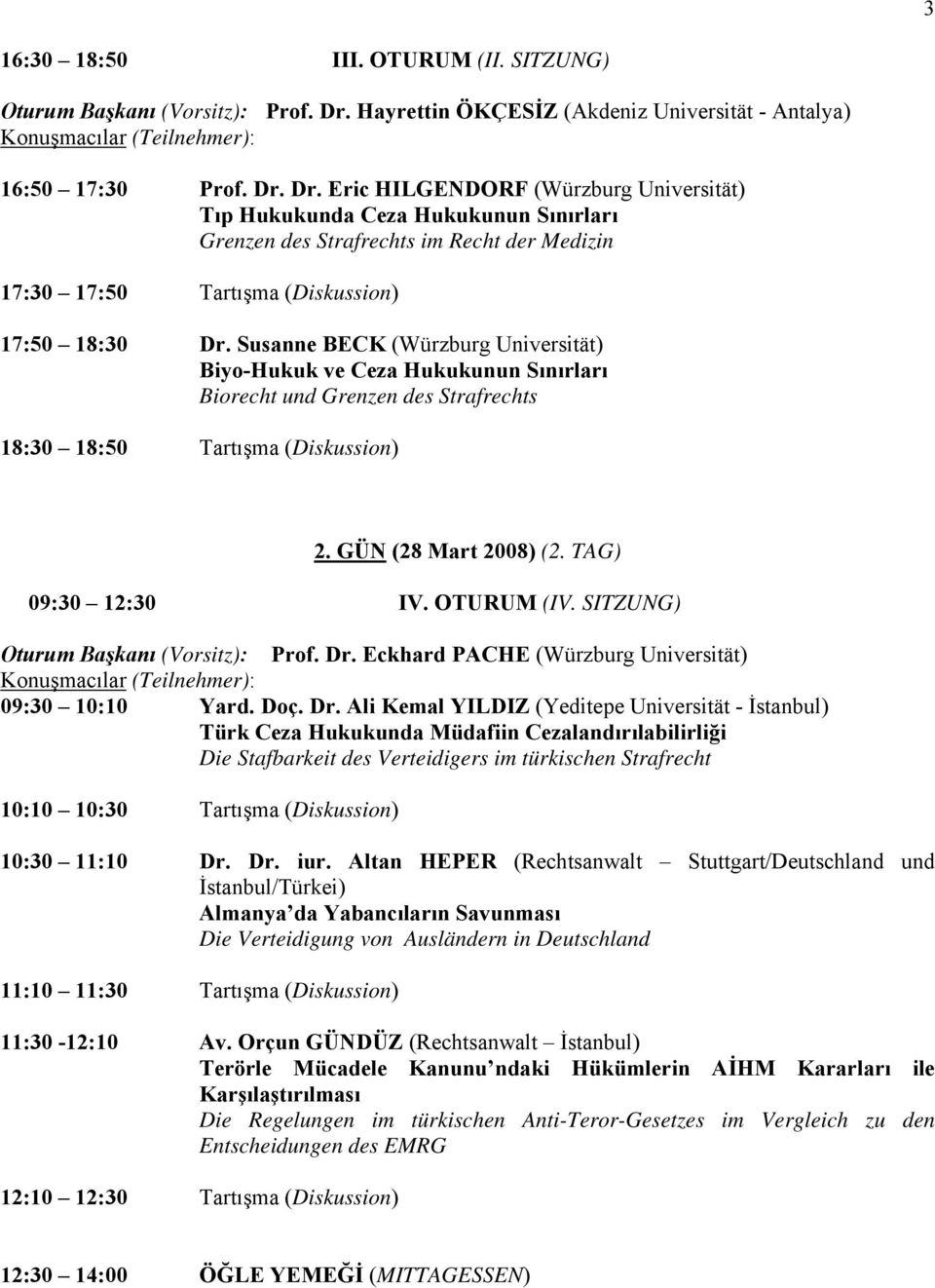 Dr. Eric HILGENDORF (Würzburg Universität) Tıp Hukukunda Ceza Hukukunun Sınırları Grenzen des Strafrechts im Recht der Medizin 17:30 17:50 Tartışma (Diskussion) 17:50 18:30 Dr.