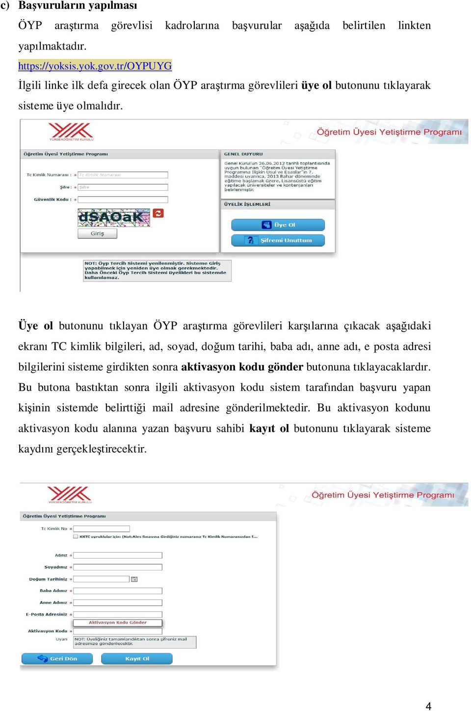 Üye ol butonunu t klayan ÖYP ara rma görevlileri kar lar na ç kacak a daki ekran TC kimlik bilgileri, ad, soyad, do um tarihi, baba ad, anne ad, e posta adresi bilgilerini sisteme girdikten