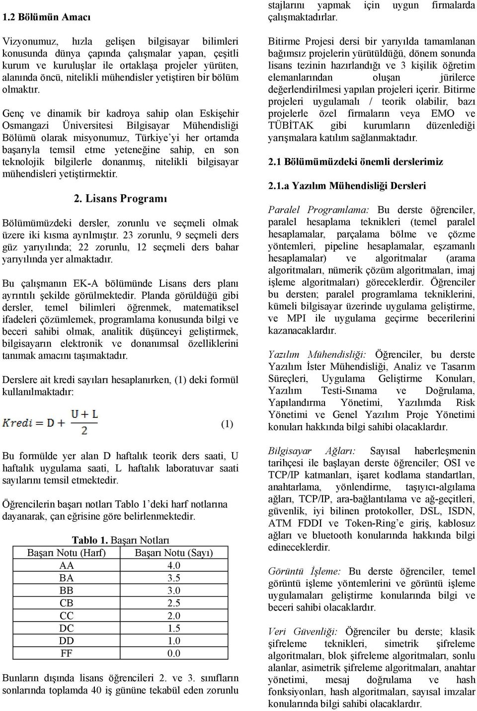 Genç ve dinamik bir kadroya sahip olan Eskişehir Osmangazi Üniversitesi Bilgisayar Mühendisliği Bölümü olarak misyonumuz, Türkiye yi her ortamda başarıyla temsil etme yeteneğine sahip, en son