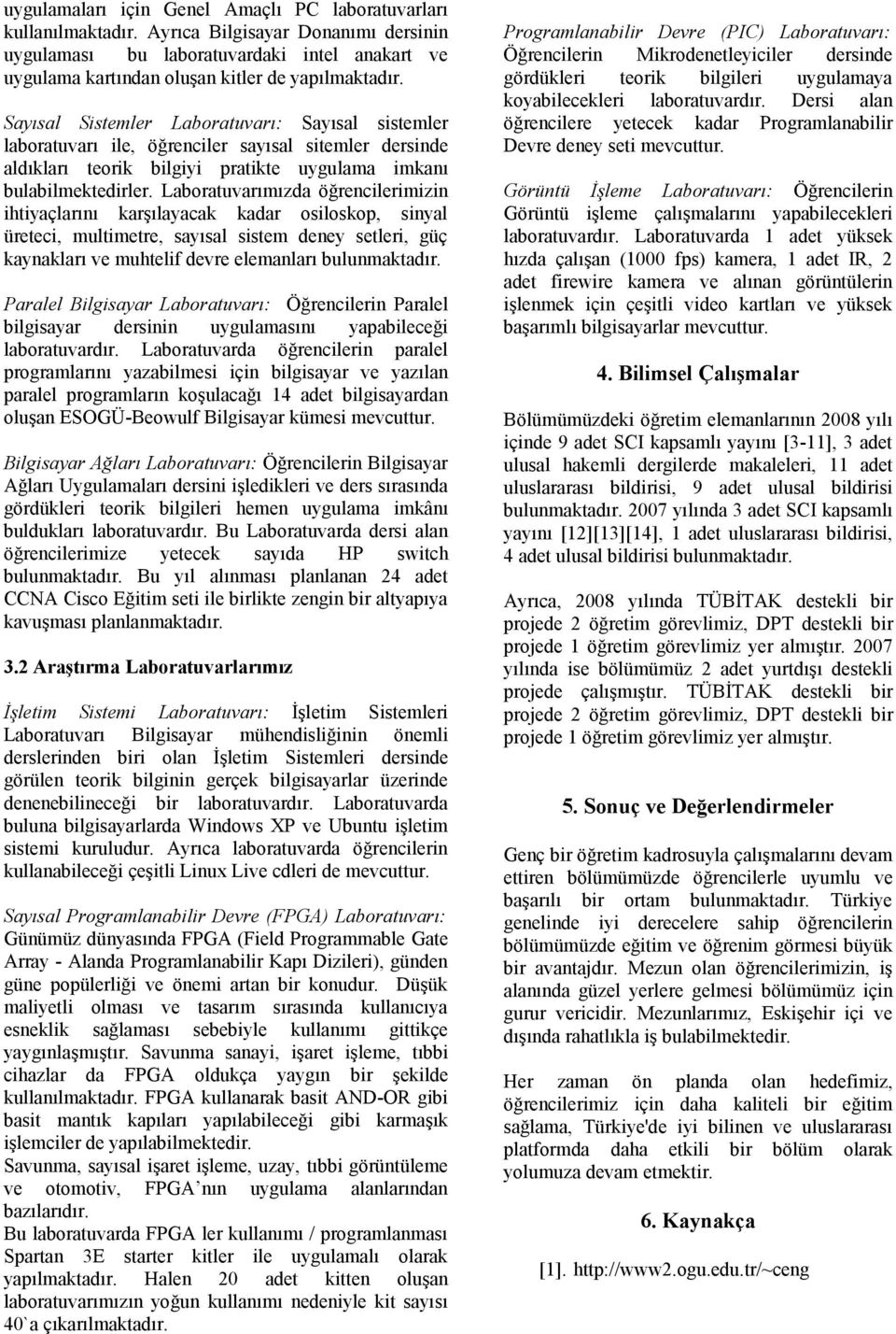 Sayısal Sistemler Laboratuvarı: Sayısal sistemler laboratuvarı ile, öğrenciler sayısal sitemler dersinde aldıkları teorik bilgiyi pratikte uygulama imkanı bulabilmektedirler.