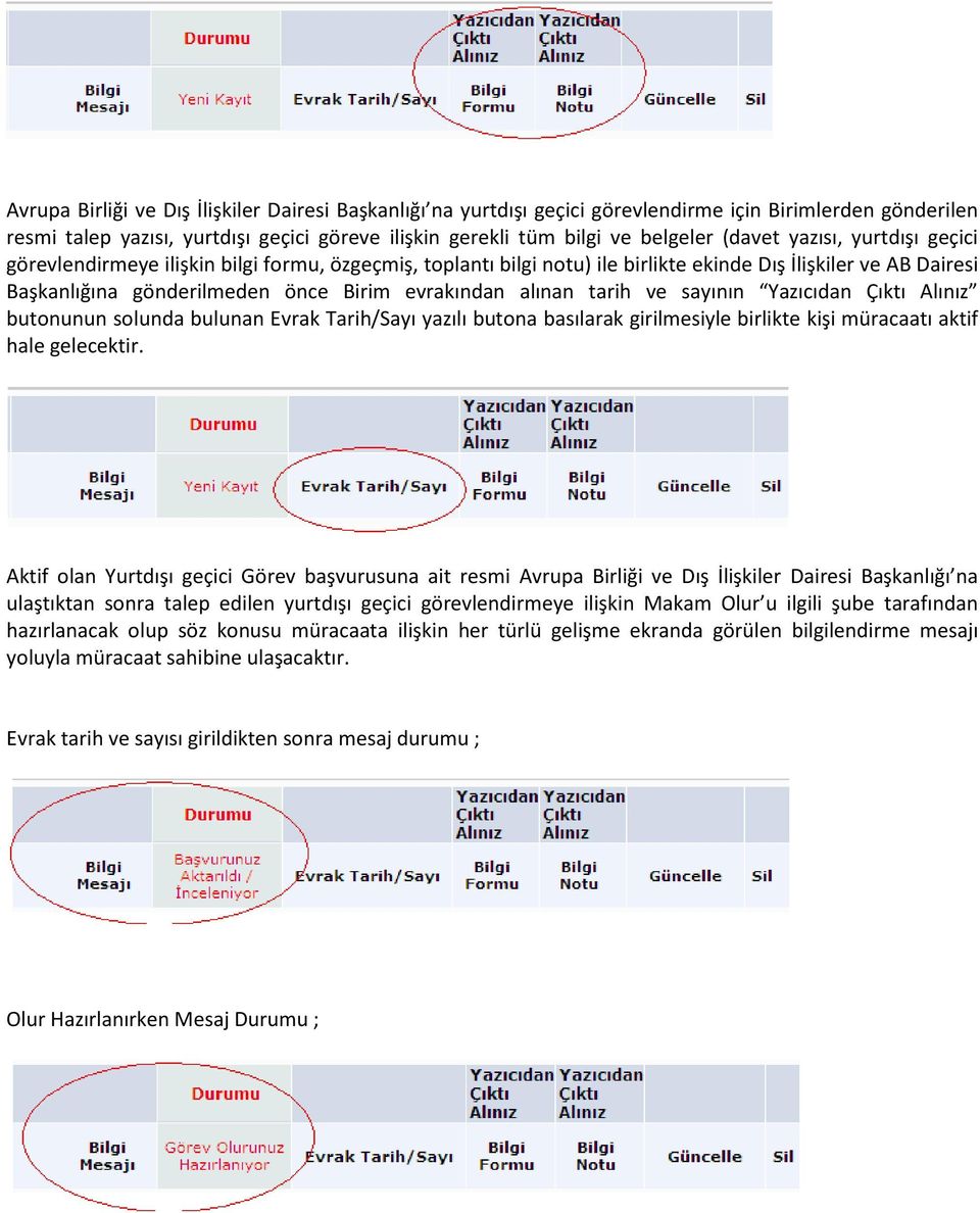 tarih ve sayının Yazıcıdan Çıktı Alınız butonunun solunda bulunan Evrak Tarih/Sayı yazılı butona basılarak girilmesiyle birlikte kişi müracaatı aktif hale gelecektir.