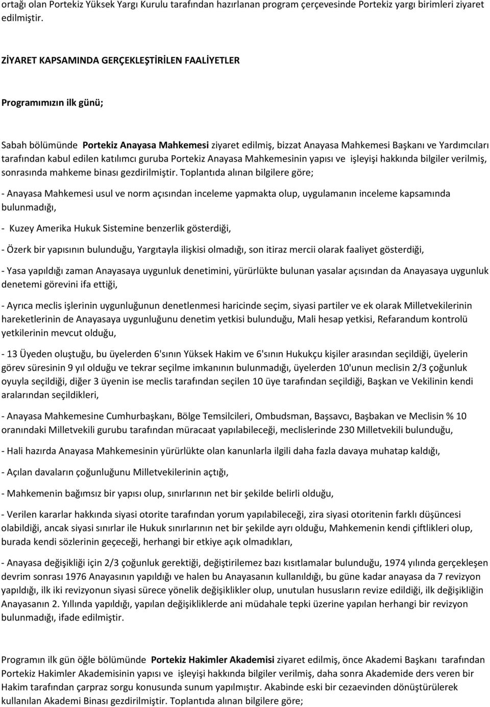 edilen katılımcı guruba Portekiz Anayasa Mahkemesinin yapısı ve işleyişi hakkında bilgiler verilmiş, sonrasında mahkeme binası gezdirilmiştir.