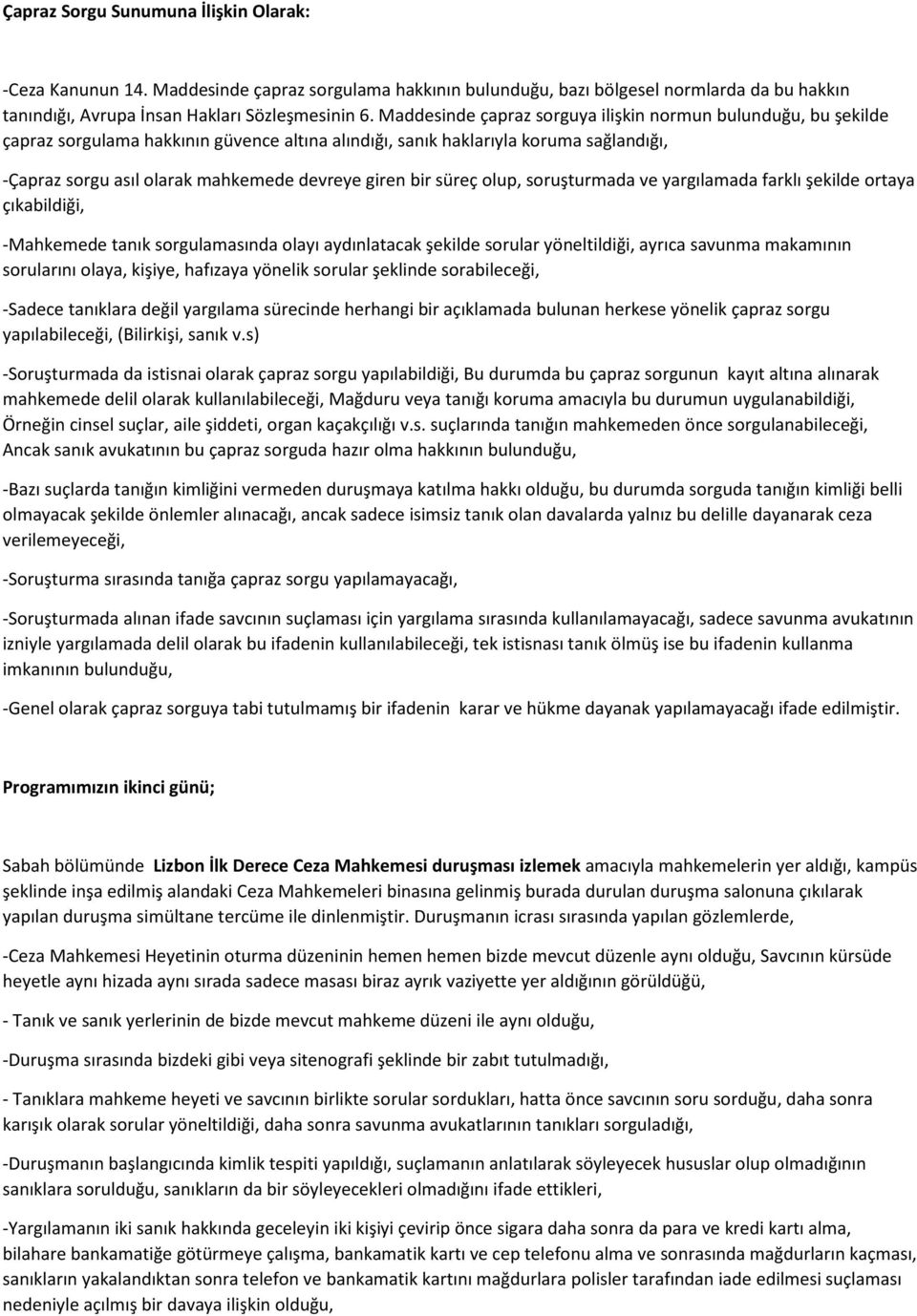 bir süreç olup, soruşturmada ve yargılamada farklı şekilde ortaya çıkabildiği, -Mahkemede tanık sorgulamasında olayı aydınlatacak şekilde sorular yöneltildiği, ayrıca savunma makamının sorularını