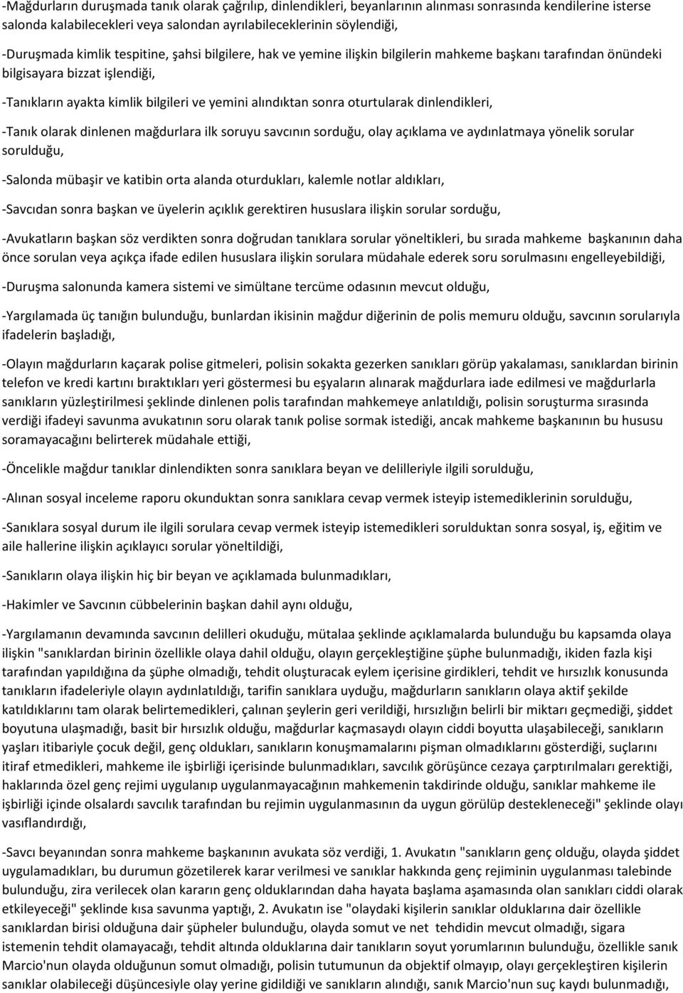 oturtularak dinlendikleri, -Tanık olarak dinlenen mağdurlara ilk soruyu savcının sorduğu, olay açıklama ve aydınlatmaya yönelik sorular sorulduğu, -Salonda mübaşir ve katibin orta alanda oturdukları,