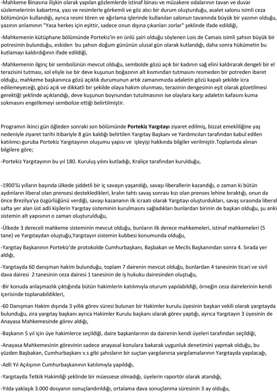 onun dışına çıkanları zorlar" şeklinde ifade edildiği, -Mahkemenin kütüphane bölümünde Portekiz'in en ünlü şairi olduğu söylenen Lois de Camais isimli şahsın büyük bir potresinin bulunduğu, eskiden