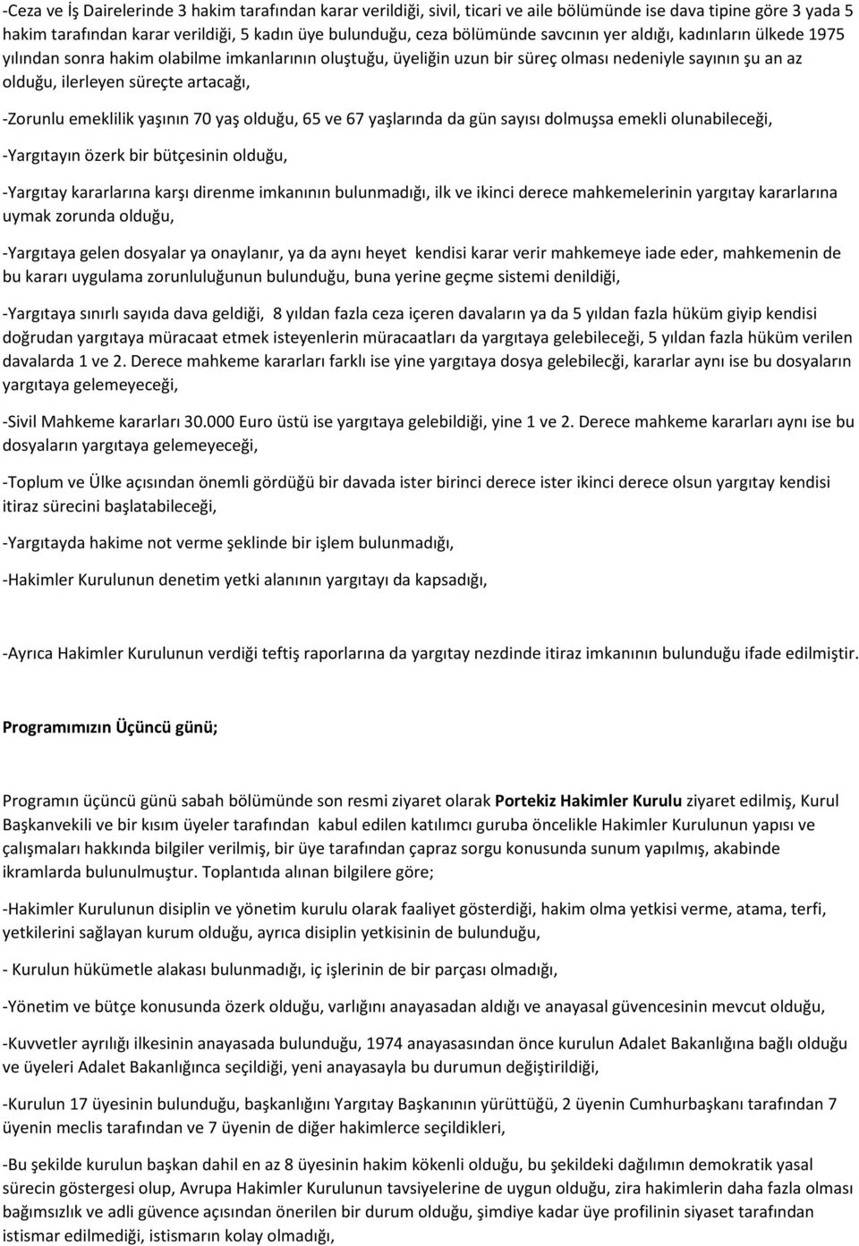 emeklilik yaşının 70 yaş olduğu, 65 ve 67 yaşlarında da gün sayısı dolmuşsa emekli olunabileceği, -Yargıtayın özerk bir bütçesinin olduğu, -Yargıtay kararlarına karşı direnme imkanının bulunmadığı,