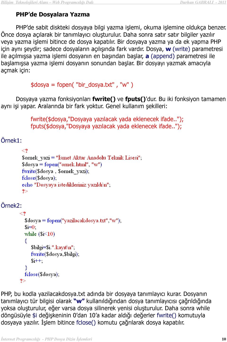 Dosya, w (write) parametresi ile açılmışsa yazma işlemi dosyanın en başından başlar, a (append) parametresi ile başlamışsa yazma işlemi dosyanın sonundan başlar.