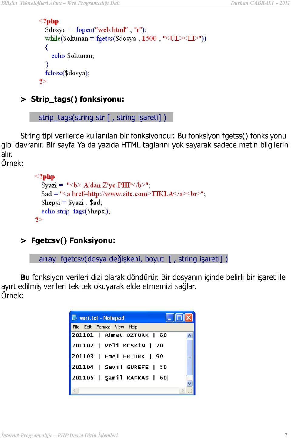 > Fgetcsv() Fonksiyonu: array fgetcsv(dosya değişkeni, boyut [, string işareti] ) Bu fonksiyon verileri dizi olarak döndürür.