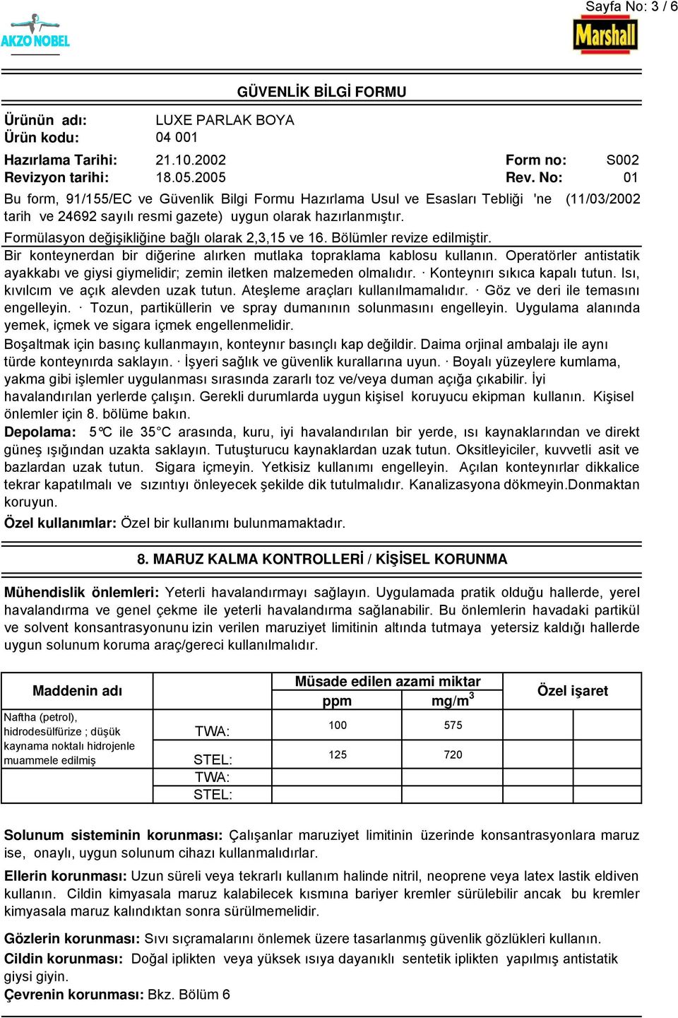 Konteynırı sıkıca kapalı tutun. Isı, kıvılcım veaçık alevden uzak tutun. Ateşleme araçları kullanılmamalıdır. Göz ve deri ile temasını engelleyin.