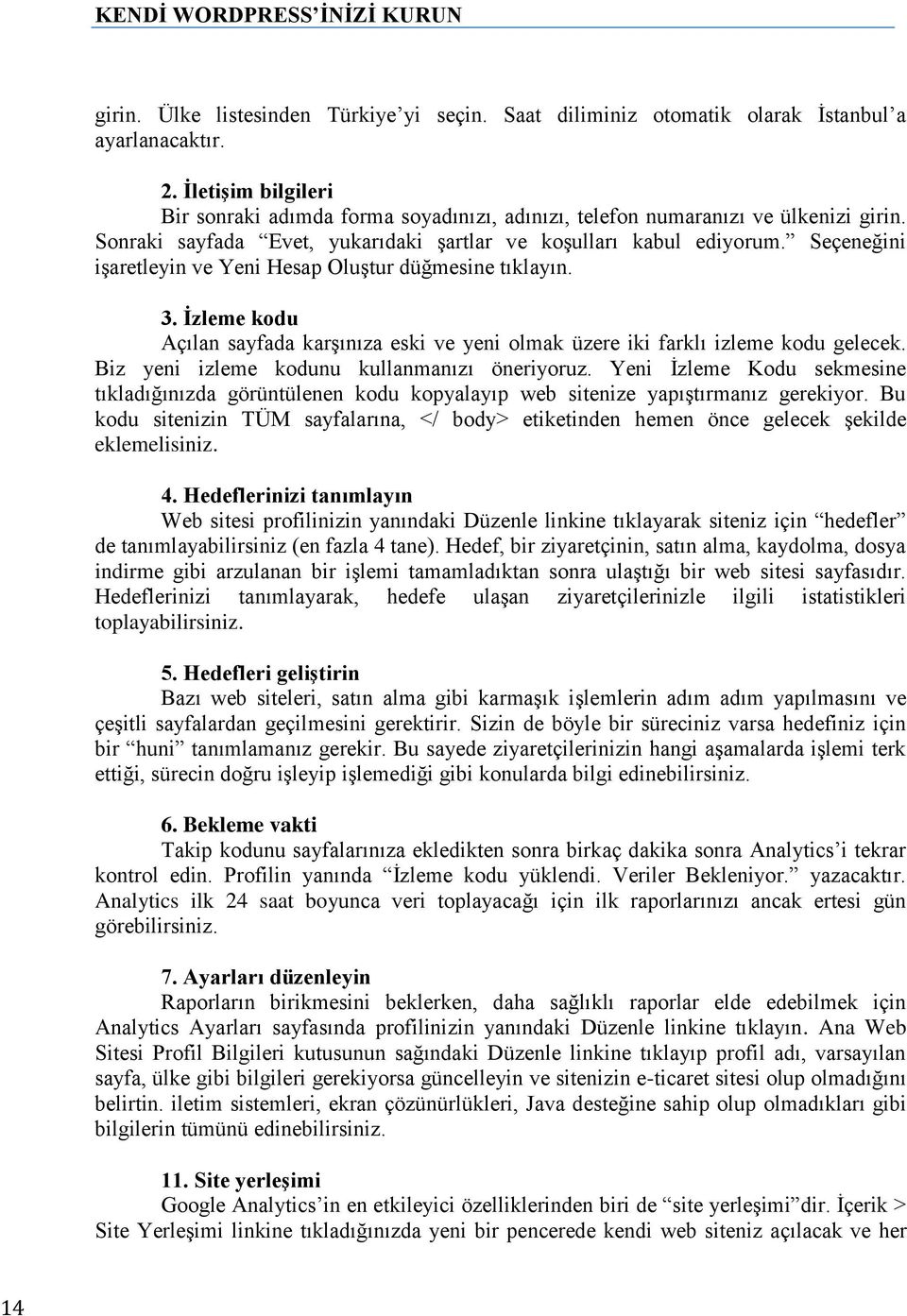 Seçeneğini iģaretleyin ve Yeni Hesap OluĢtur düğmesine tıklayın. 3. Ġzleme kodu Açılan sayfada karģınıza eski ve yeni olmak üzere iki farklı izleme kodu gelecek.