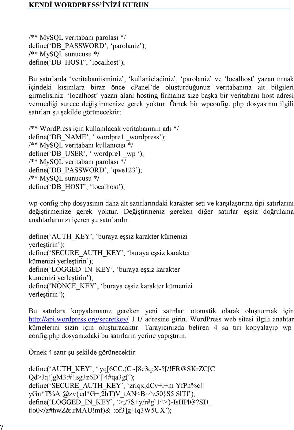 localhost yazan alanı hosting firmanız size baģka bir veritabanı host adresi vermediği sürece değiģtirmenize gerek yoktur. Örnek bir wpconfig.