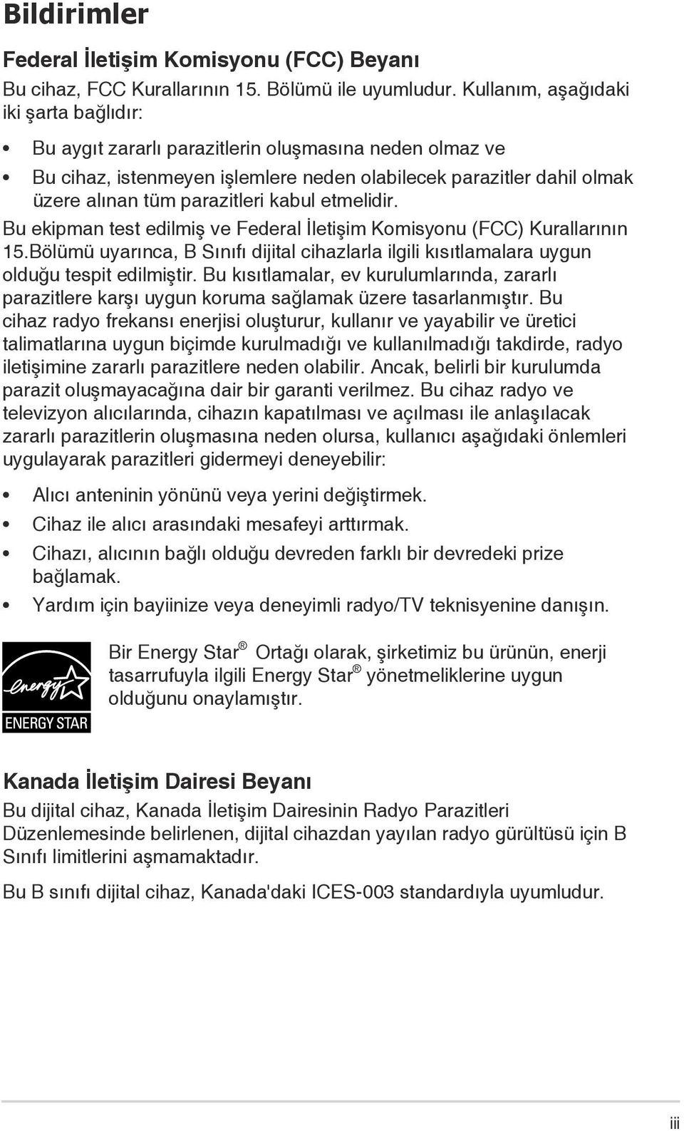 kabul etmelidir. Bu ekipman test edilmiş ve Federal İletişim Komisyonu (FCC) Kurallarının 15.Bölümü uyarınca, B Sınıfı dijital cihazlarla ilgili kısıtlamalara uygun olduğu tespit edilmiştir.