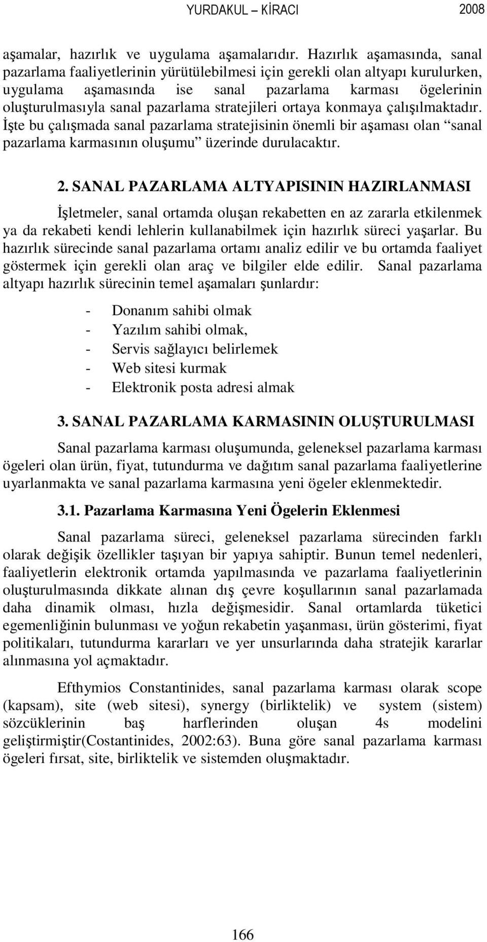 stratejileri ortaya konmaya çalışılmaktadır. İşte bu çalışmada sanal pazarlama stratejisinin önemli bir aşaması olan sanal pazarlama karmasının oluşumu üzerinde durulacaktır. 2.