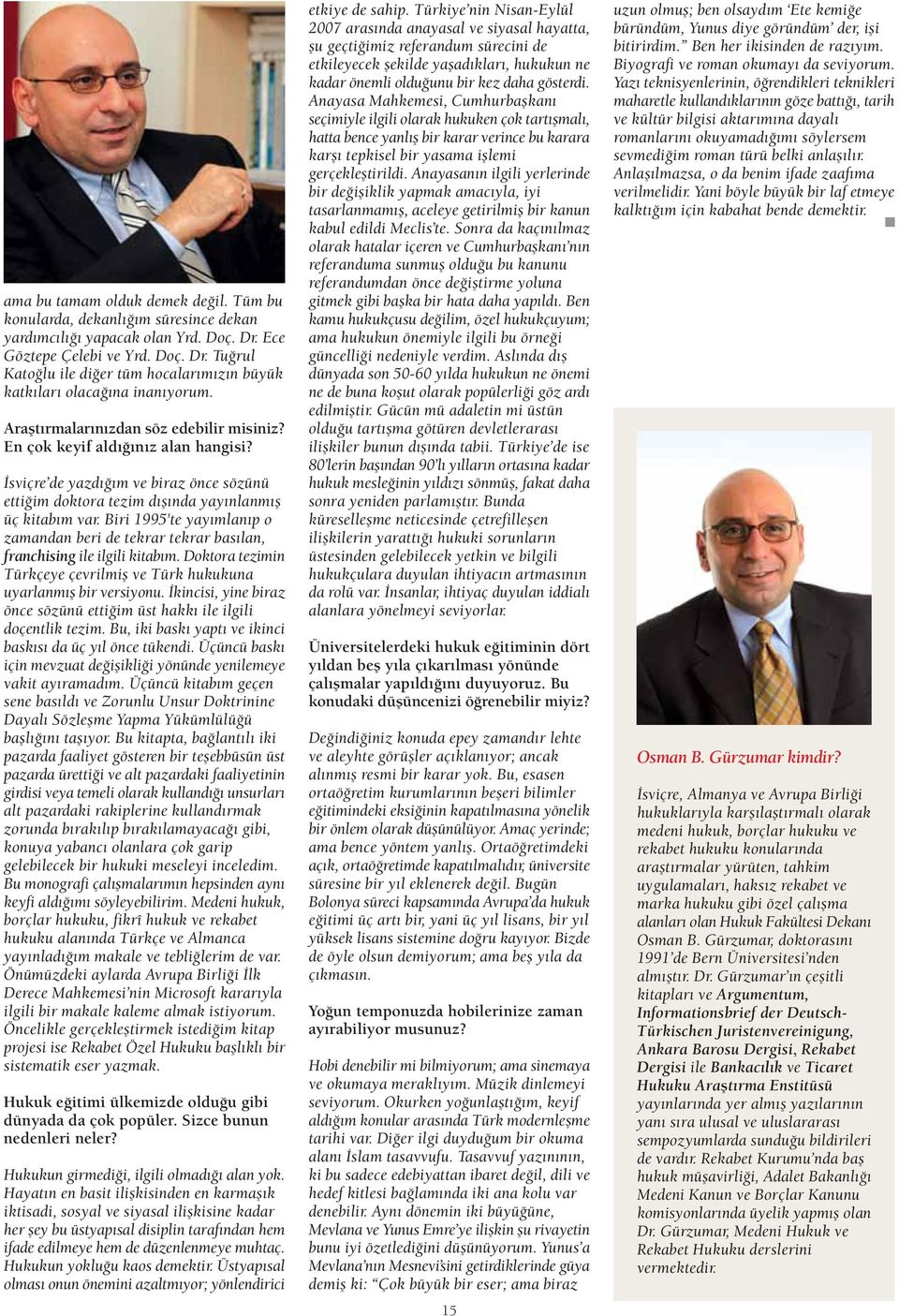 Biri 1995'te yay mlan p o zamandan beri de tekrar tekrar bas lan, franchising ile ilgili kitab m. Doktora tezimin Türkçeye çevrilmifl ve Türk hukukuna uyarlanm fl bir versiyonu.