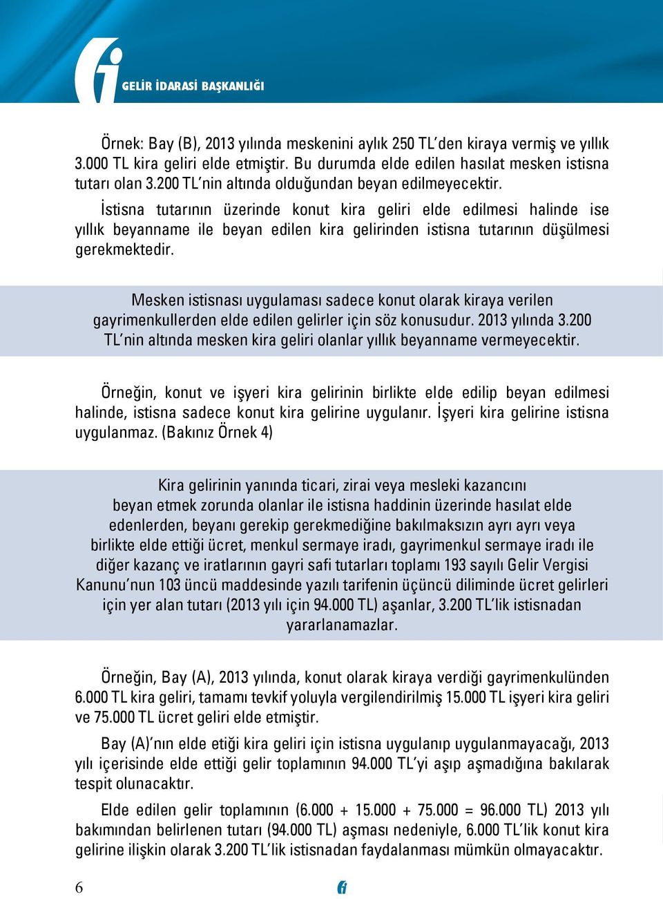 İstisna tutarının üzerinde konut kira geliri elde edilmesi halinde ise yıllık beyanname ile beyan edilen kira gelirinden istisna tutarının düşülmesi gerekmektedir.