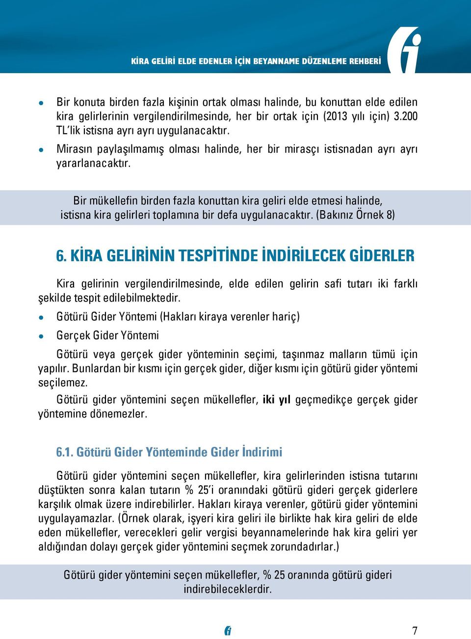 Bir mükellefin birden fazla konuttan kira geliri elde etmesi halinde, istisna kira gelirleri toplamına bir defa uygulanacaktır. (Bakınız Örnek 8) 6.