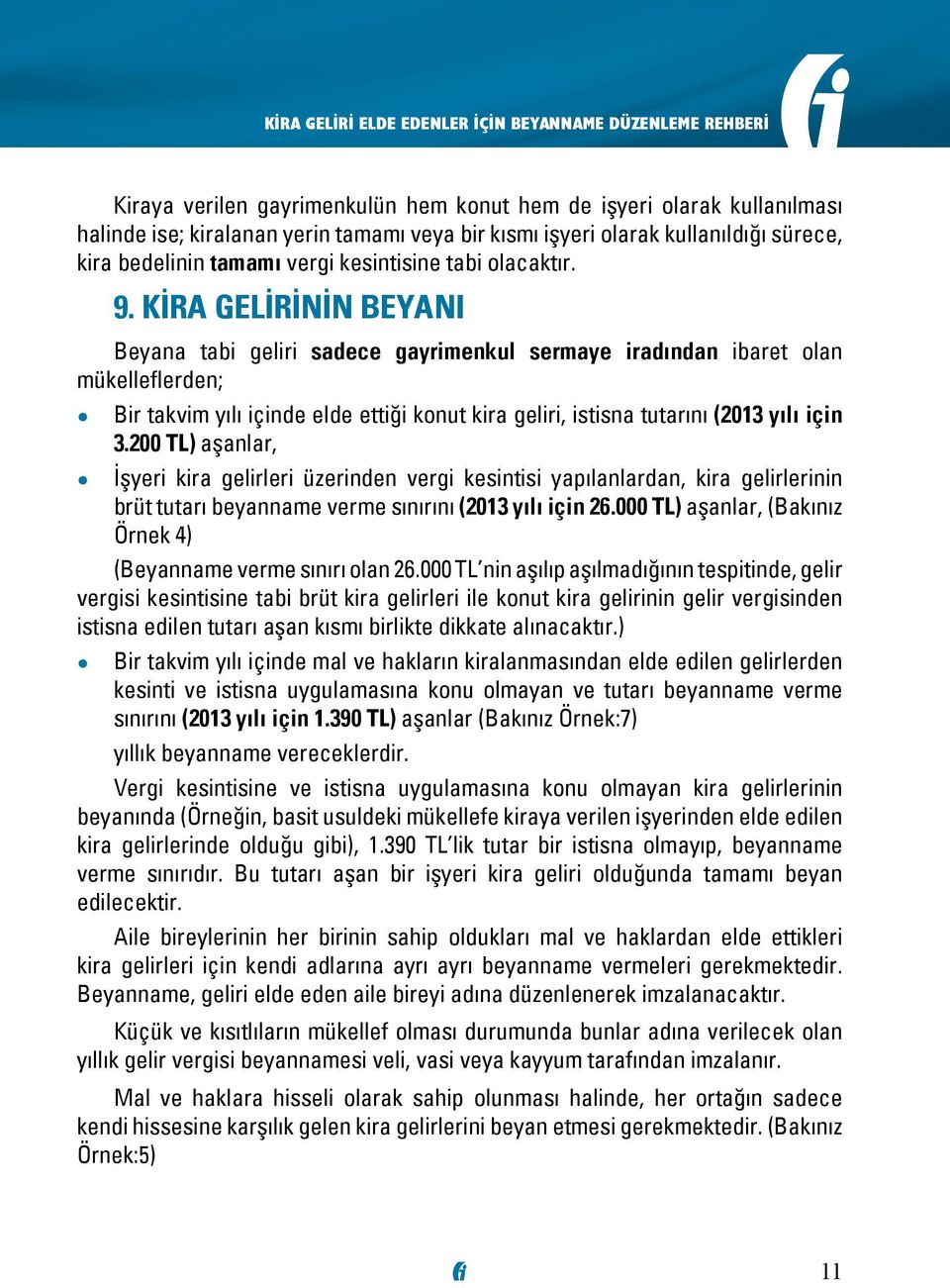 KİRA GELİRİNİN BEYANI Beyana tabi geliri sadece gayrimenkul sermaye iradından ibaret olan mükelleflerden; Bir takvim yılı içinde elde ettiği konut kira geliri, istisna tutarını (2013 yılı için 3.