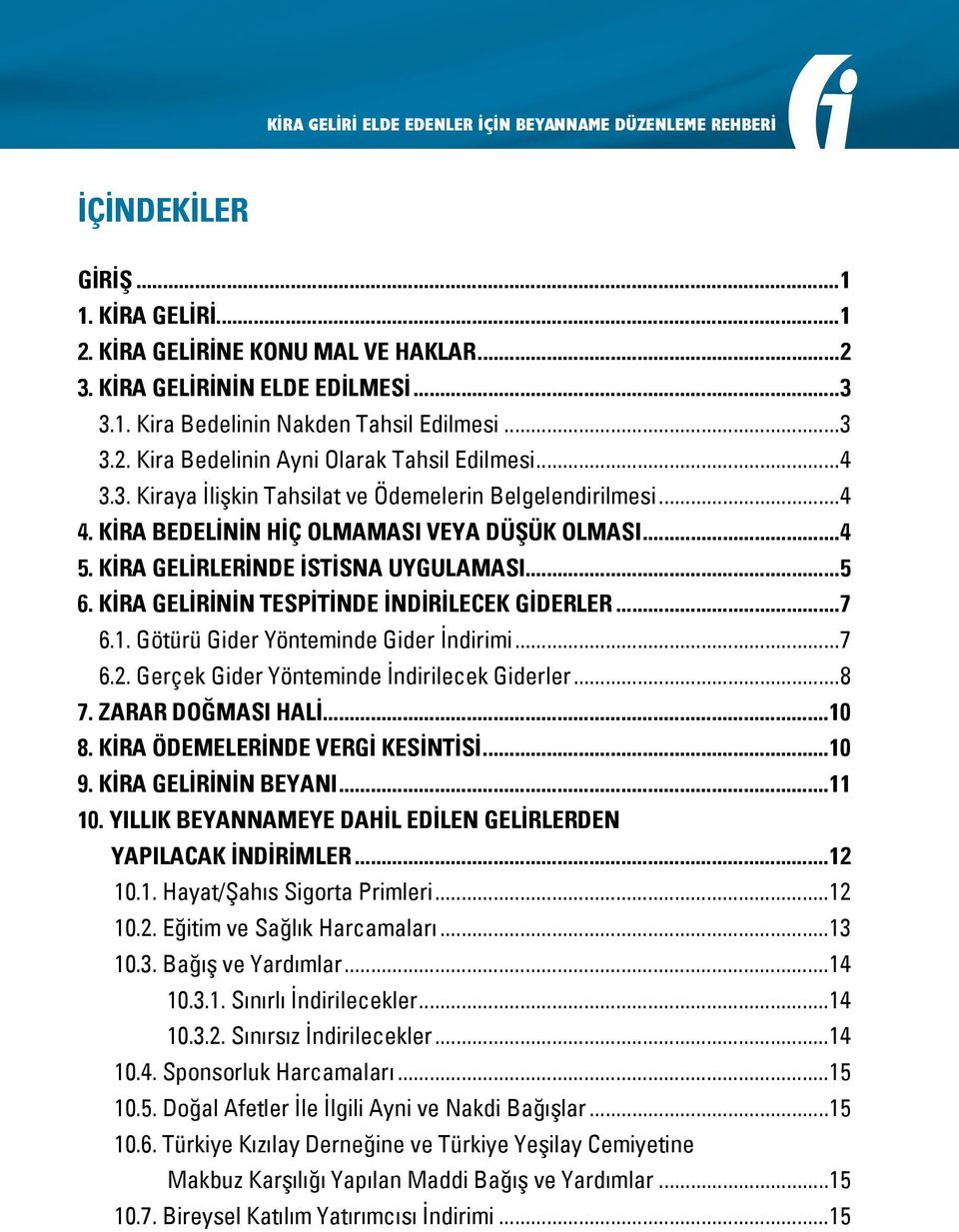 KİRA GELİRLERİNDE İSTİSNA UYGULAMASI...5 6. KİRA GELİRİNİN TESPİTİNDE İNDİRİLECEK GİDERLER...7 6.1. Götürü Gider Yönteminde Gider İndirimi...7 6.2. Gerçek Gider Yönteminde İndirilecek Giderler...8 7.