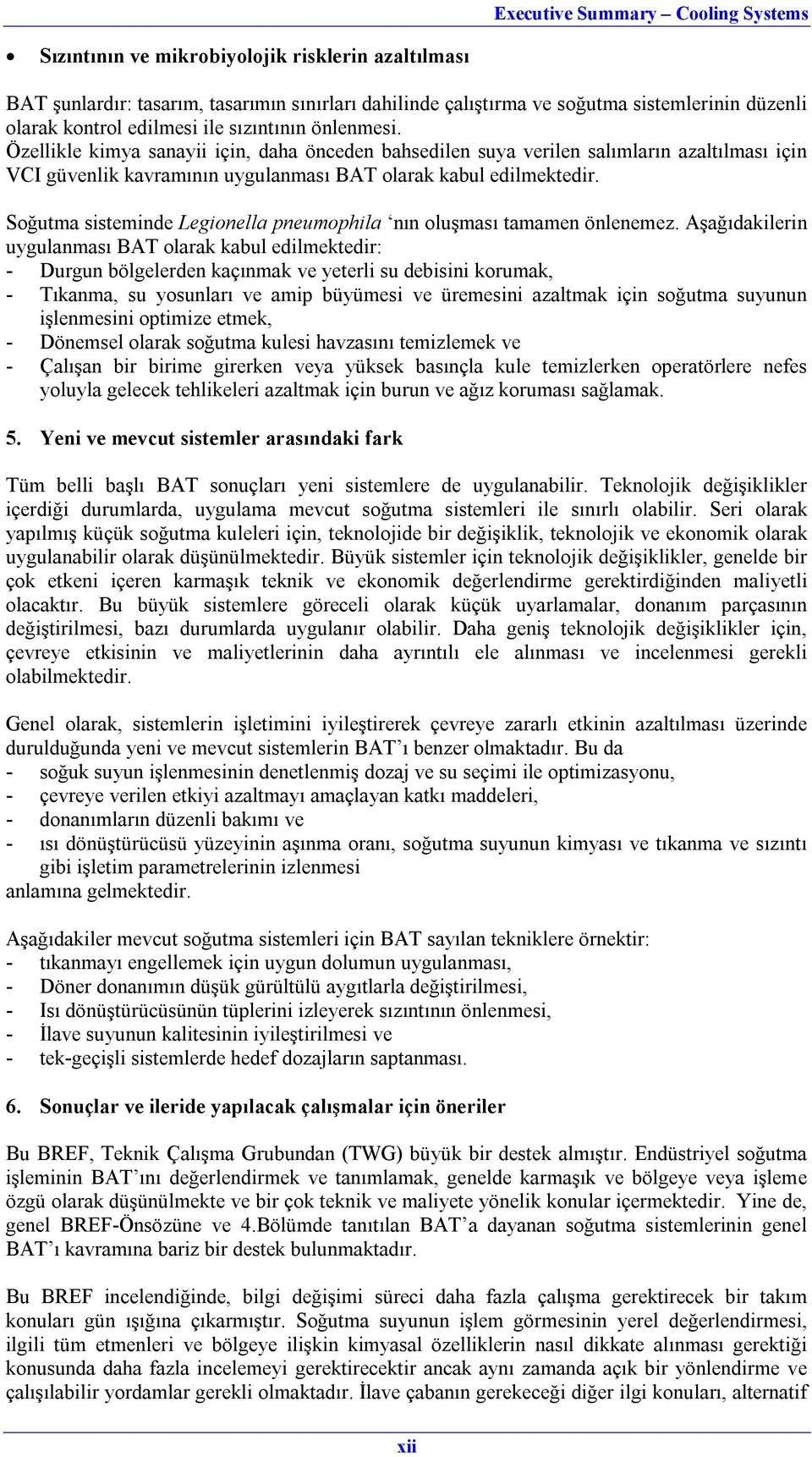 Soğutma sisteminde Legionella pneumophila nın oluşması tamamen önlenemez.