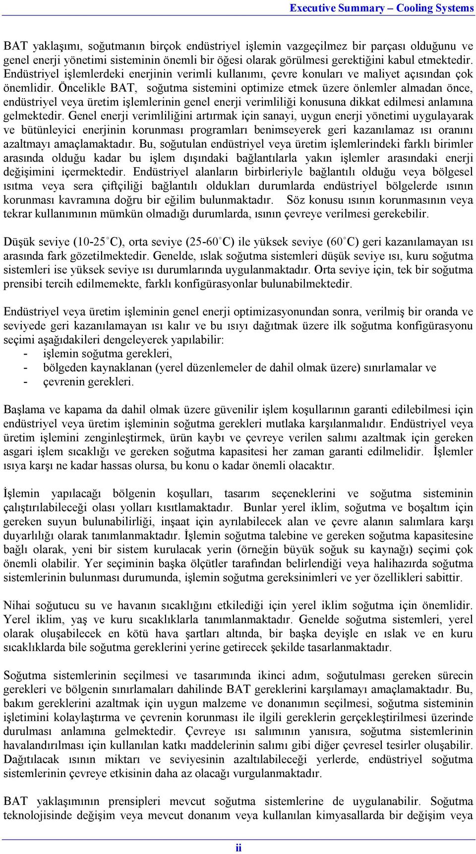 Öncelikle BAT, soğutma sistemini optimize etmek üzere önlemler almadan önce, endüstriyel veya üretim işlemlerinin genel enerji verimliliği konusuna dikkat edilmesi anlamına gelmektedir.